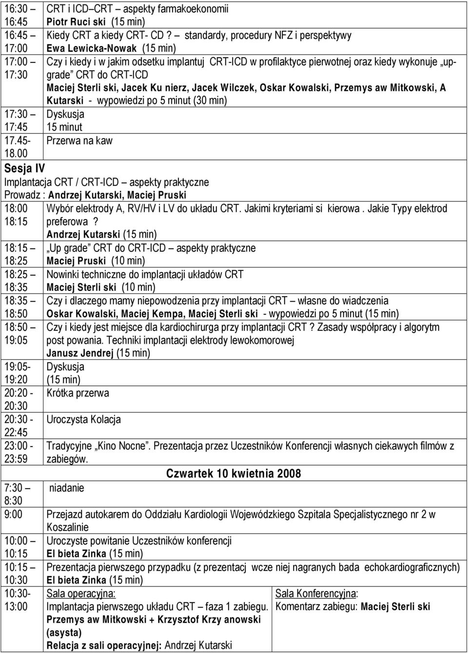 Sterliski, Jacek Kunierz, Jacek Wilczek, Oskar Kowalski, Przemysaw Mitkowski, A Kutarski - wypowiedzi po 5 minut (30 min) Dyskusja 15 minut Przerwa na kaw Sesja IV Implantacja CRT / CRT-ICD aspekty