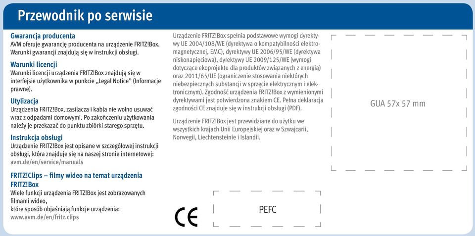 Box, zasilacza i kabla nie wolno usuwać wraz z odpadami domowymi. Po zakończeniu użytkowania należy je przekazać do punktu zbiórki starego sprzętu. Instrukcja obsługi Urządzenie FRITZ!