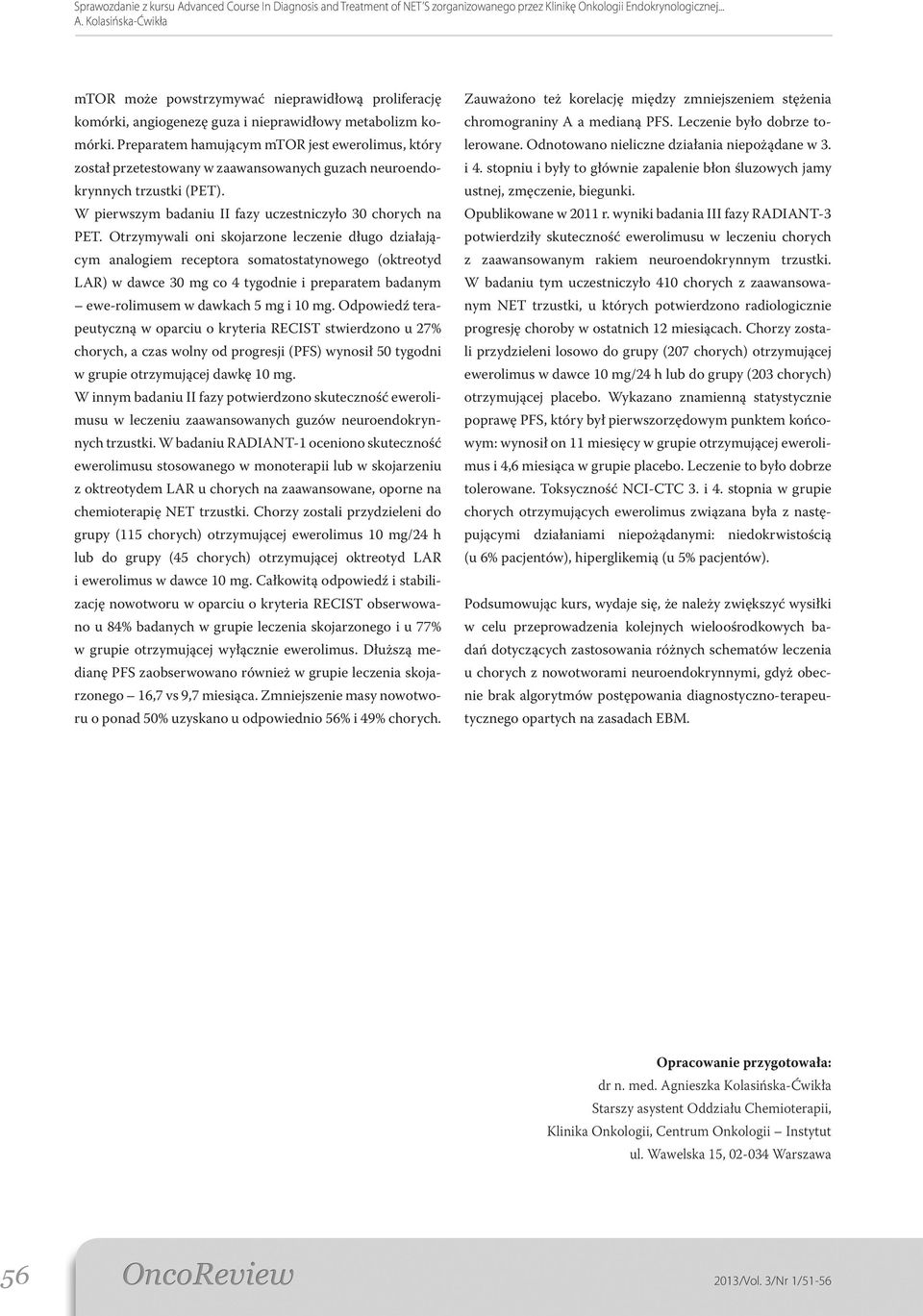 Otrzymywali oni skojarzone leczenie długo działającym analogiem receptora somatostatynowego (oktreotyd LAR) w dawce 30 mg co 4 tygodnie i preparatem badanym ewe-rolimusem w dawkach 5 mg i 10 mg.