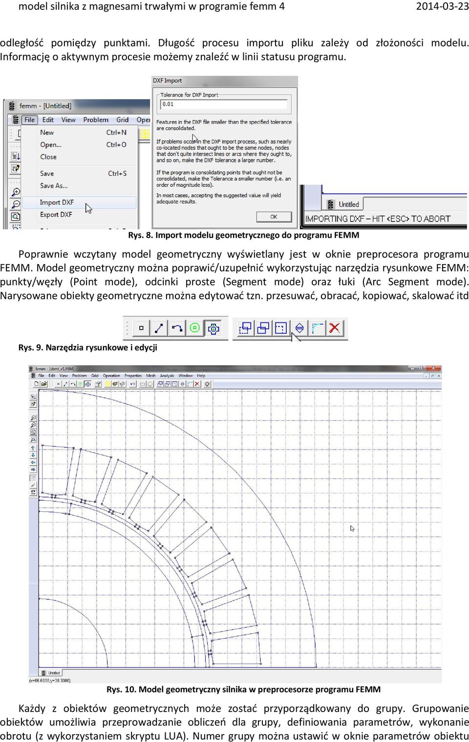 Model geometryczny można poprawić/uzupełnić wykorzystując narzędzia rysunkowe FEMM: punkty/węzły (Point mode), odcinki proste (Segment mode) oraz łuki (Arc Segment mode).