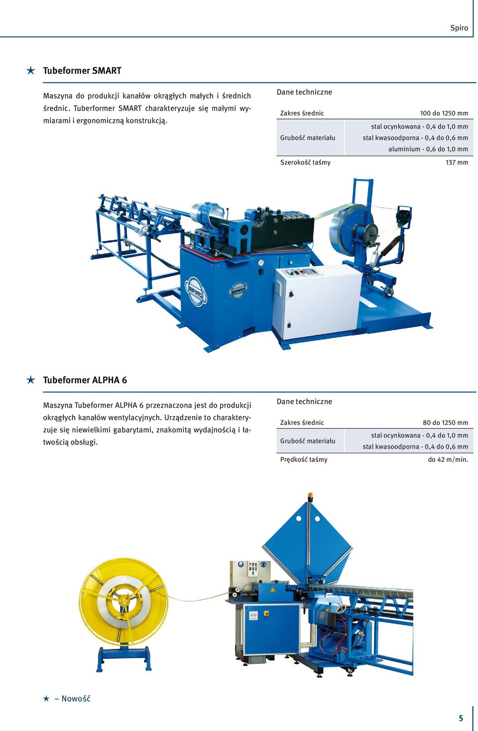 Zakres średnic Szerokość taśmy 100 do 1250 mm stal ocynkowana - 0,4 do 1,0 mm stal kwasoodporna - 0,4 do 0,6 mm aluminium - 0,6 do 1,0 mm 137 mm Tubeformer ALPHA 6