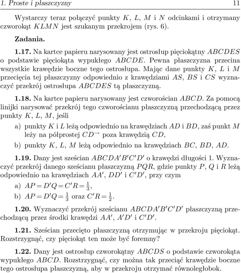 Mając dane punkty K, L i M przecięcia tej płaszczyzny odpowiednio z krawędziami S, S i S wyznaczyć przekrój ostrosłupa ES tą płaszczyzną. 1.18. Na kartce papieru narysowany jest czworościan.