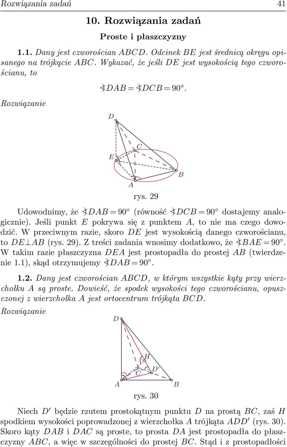 Jeśli punkt E pokrywa się z punktem, to nie ma czego dowodzić. W przeciwnym razie, skoro E jest wysokością danego czworościanu, to E (rys. 29). Z treści zadania wnosimy dodatkowo, że <)E = 90.