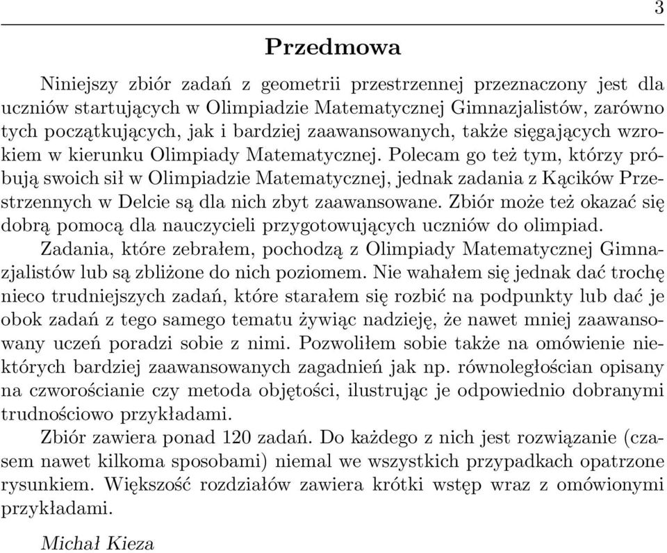 Polecam go też tym, którzy próbują swoich sił w Olimpiadzie Matematycznej, jednak zadania z Kącików Przestrzennych w elcie są dla nich zbyt zaawansowane.