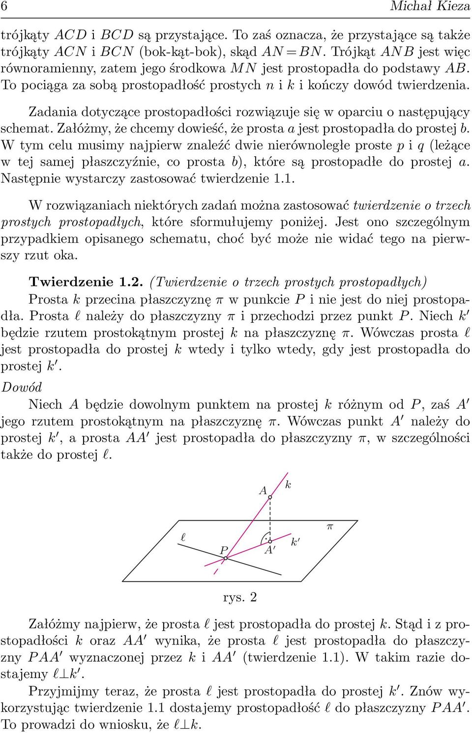 Zadania dotyczące prostopadłości rozwiązuje się w oparciu o następujący schemat. Załóżmy, że chcemy dowieść, że prosta a jest prostopadła do prostej b.