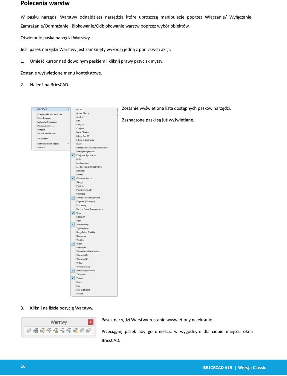 Umieść kursor nad dowolnym paskiem i kliknij prawy przycisk myszy. Zostanie wyświetlone menu kontekstowe. 2. Najedź na BricsCAD. Zostanie wyświetlona lista dostępnych pasków narzędzi.