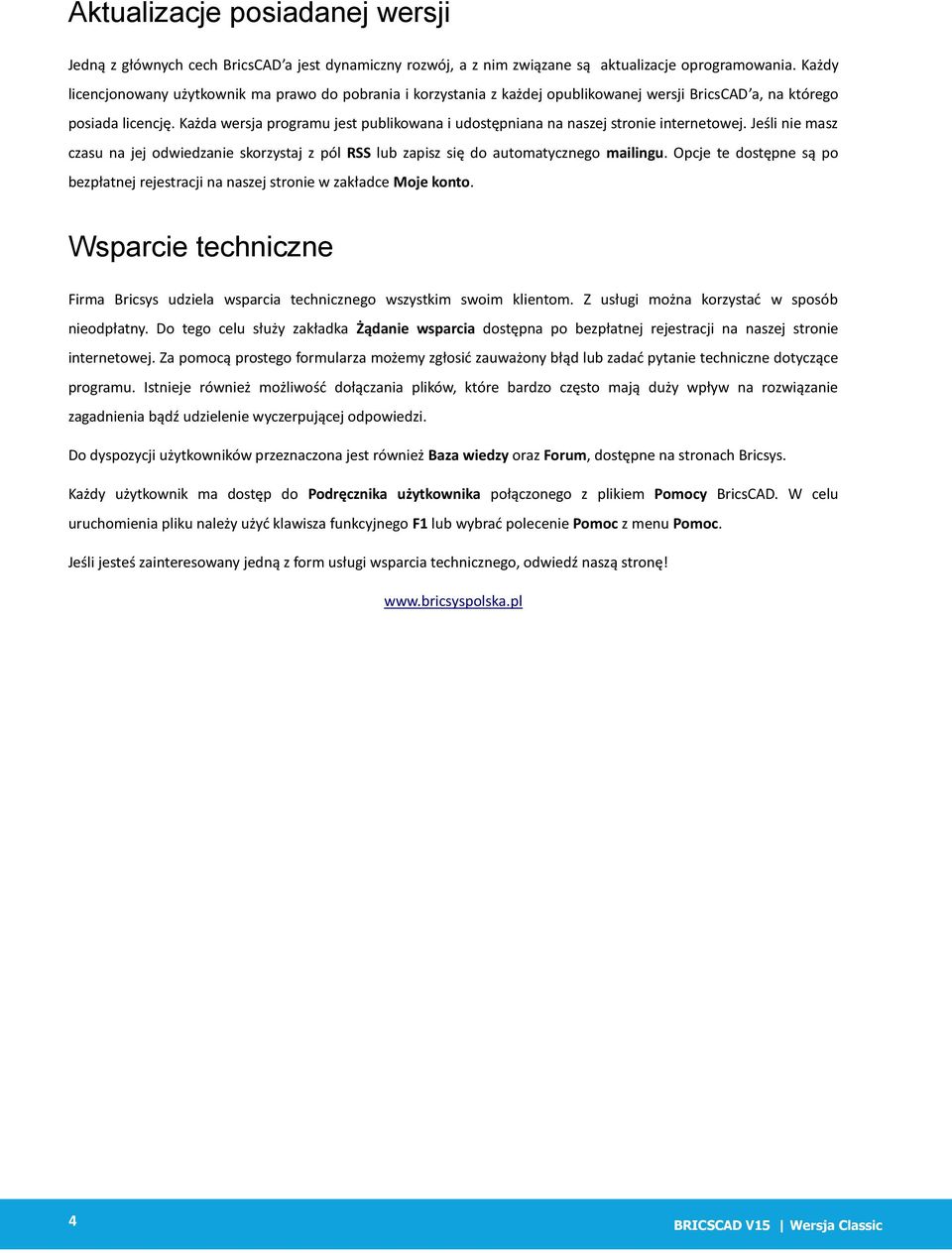Każda wersja programu jest publikowana i udostępniana na naszej stronie internetowej. Jeśli nie masz czasu na jej odwiedzanie skorzystaj z pól RSS lub zapisz się do automatycznego mailingu.