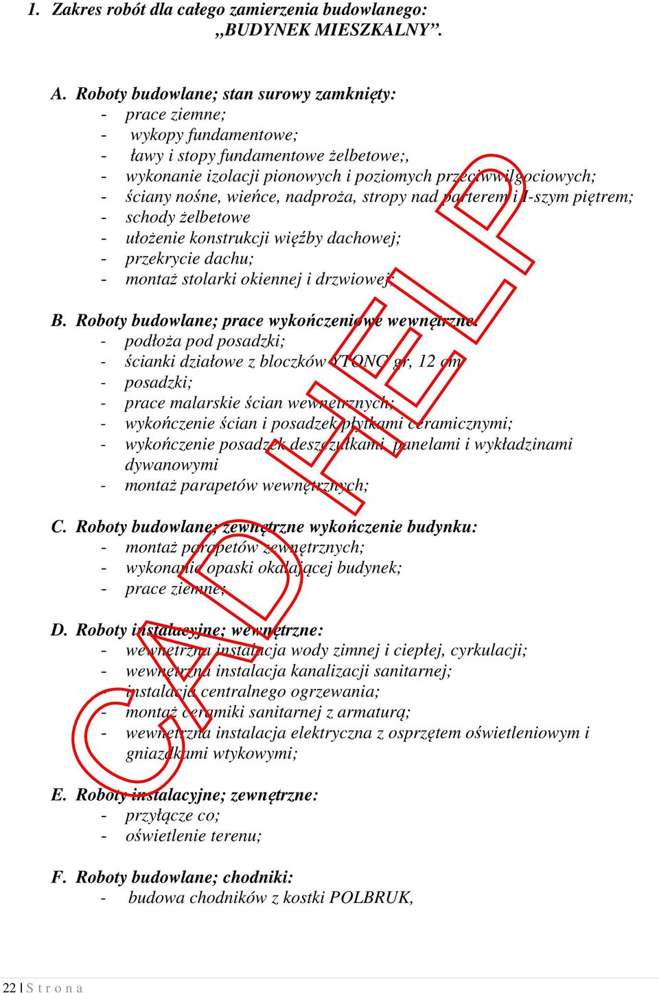 wieńce, nadproża, stropy nad parterem i I-szym piętrem; - schody żelbetowe - ułożenie konstrukcji więźby dachowej; - przekrycie dachu; - montaż stolarki okiennej i drzwiowej; B.