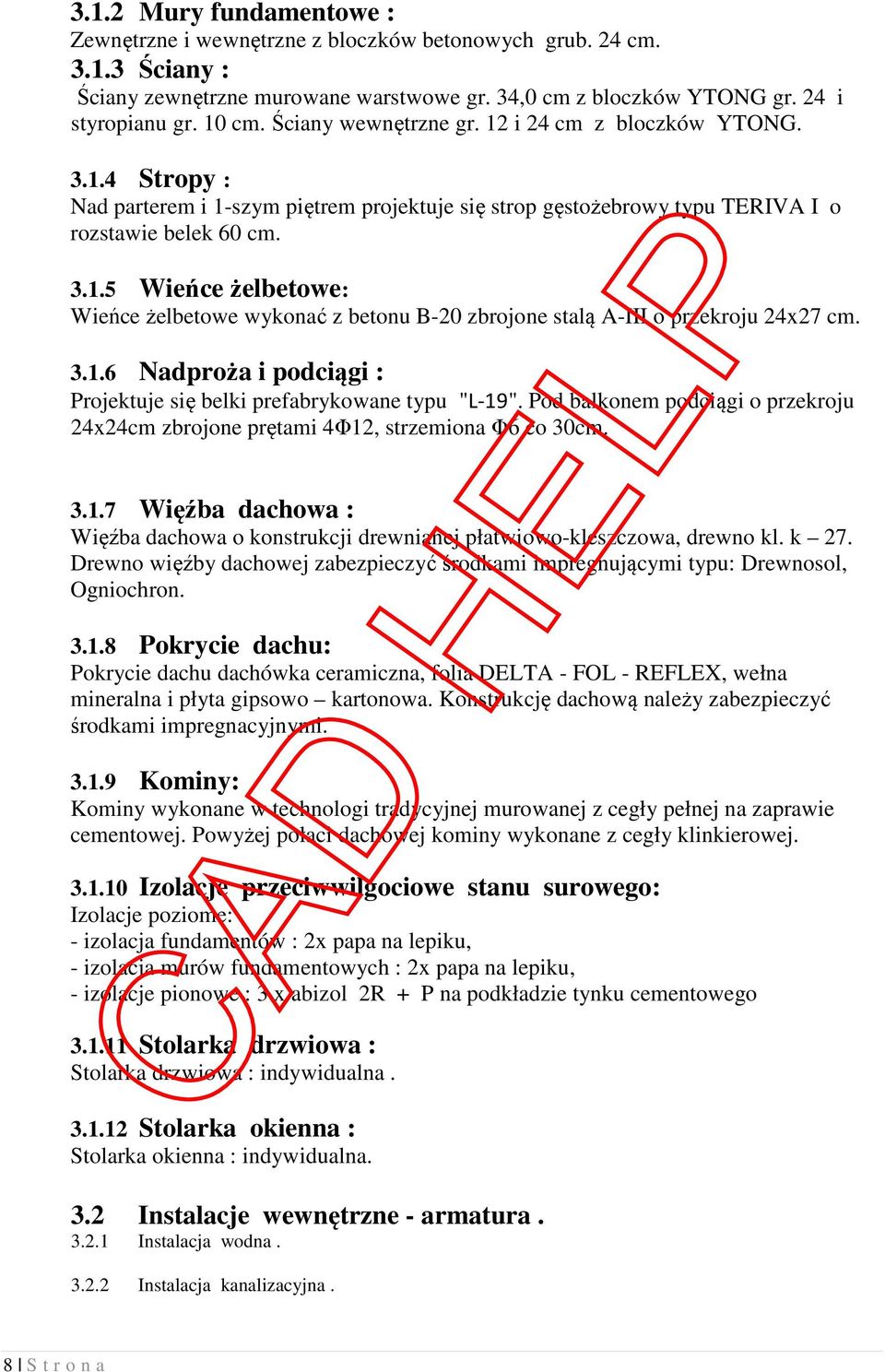 3.1.6 Nadproża i podciągi : Projektuje się belki prefabrykowane typu "L-19". Pod balkonem podciągi o przekroju 24x24cm zbrojone prętami 4Φ12, strzemiona Φ6 co 30cm. 3.1.7 Więźba dachowa : Więźba dachowa o konstrukcji drewnianej płatwiowo-kleszczowa, drewno kl.