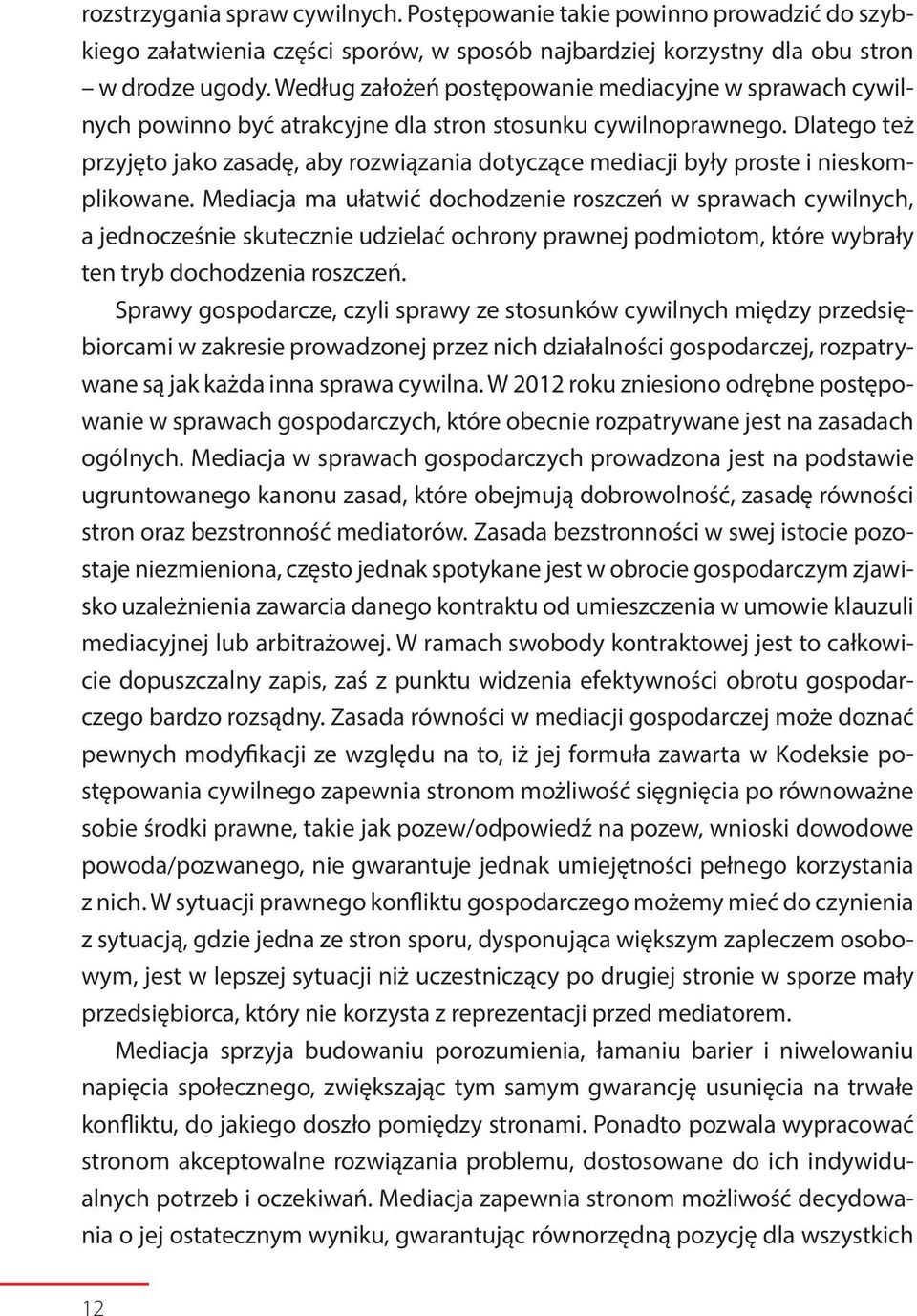 Dlatego też przyjęto jako zasadę, aby rozwiązania dotyczące mediacji były proste i nieskomplikowane.