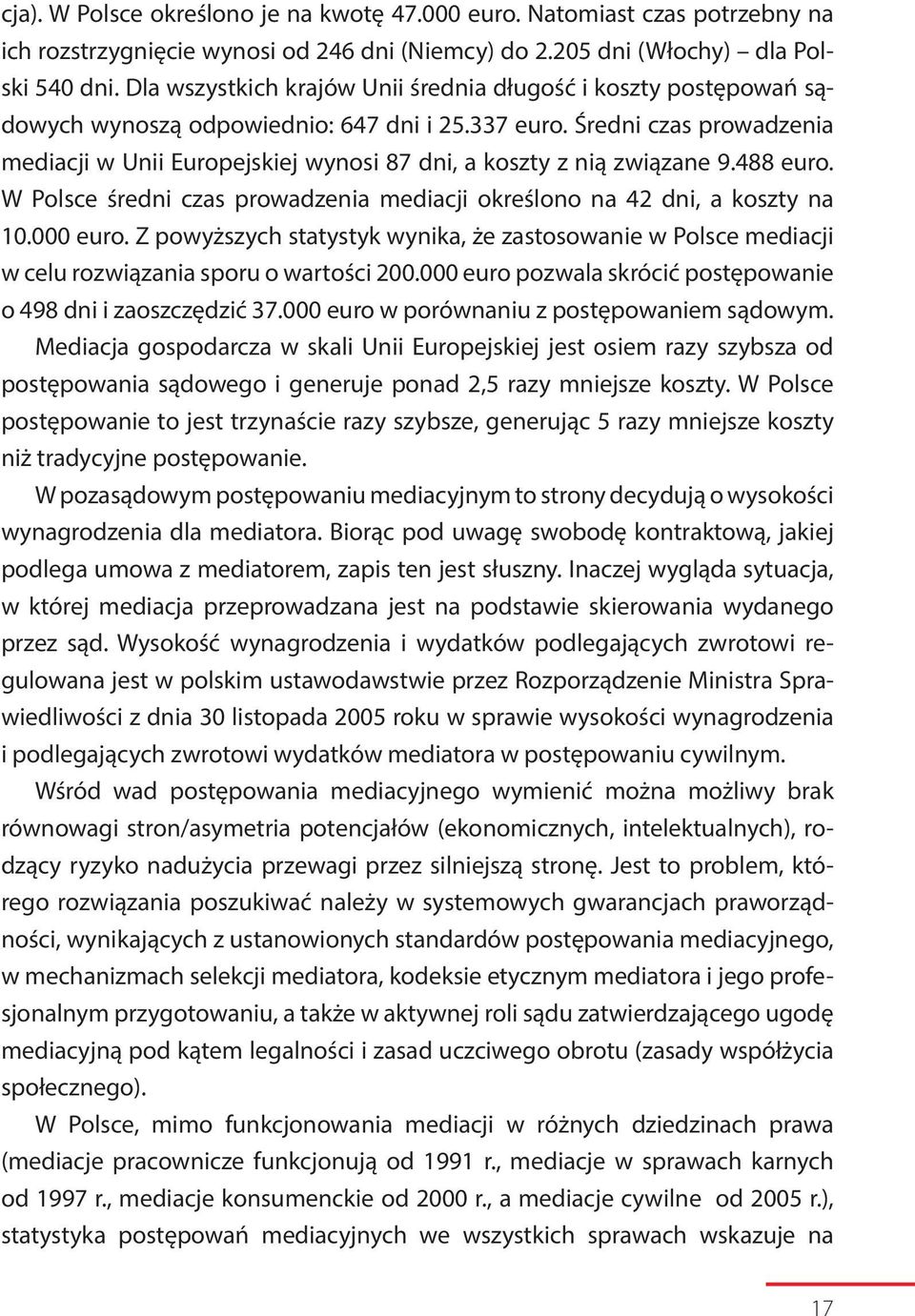 Średni czas prowadzenia mediacji w Unii Europejskiej wynosi 87 dni, a koszty z nią związane 9.488 euro. W Polsce średni czas prowadzenia mediacji określono na 42 dni, a koszty na 10.000 euro.
