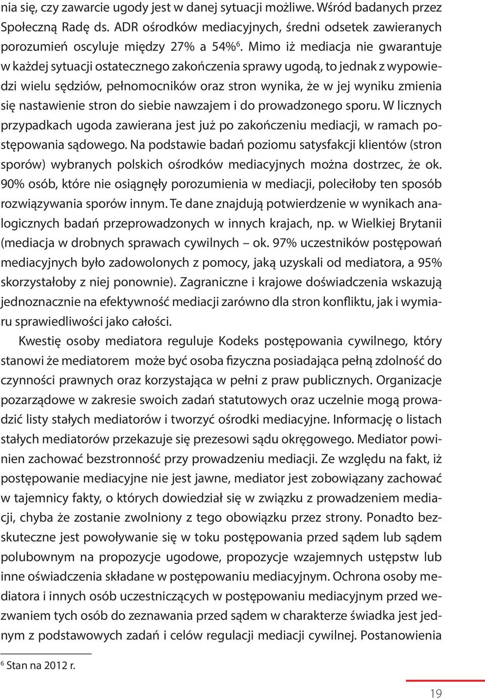 stron do siebie nawzajem i do prowadzonego sporu. W licznych przypadkach ugoda zawierana jest już po zakończeniu mediacji, w ramach postępowania sądowego.