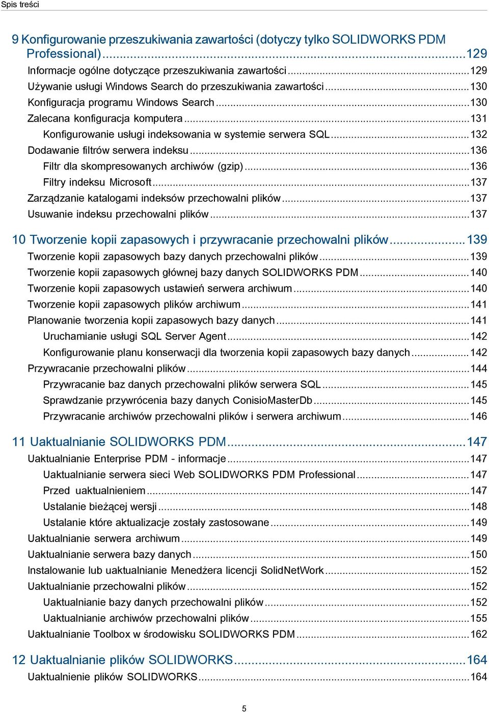 ..131 Konfigurowanie usługi indeksowania w systemie serwera SQL...132 Dodawanie filtrów serwera indeksu...136 Filtr dla skompresowanych archiwów (gzip)...136 Filtry indeksu Microsoft.