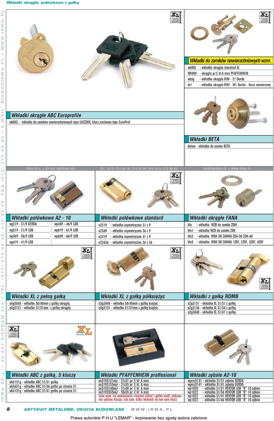 Wkładki ABC z gałką, 5 kluczy wk3131g - wkładka ABC 31/31 gałką wk3631g - wkładka ABC 31/36 gałka po stronie 31 wk4131g - wkładka ABC 31/41 gałka po stronie 31 Wkładki połówkowe standard a2319 -