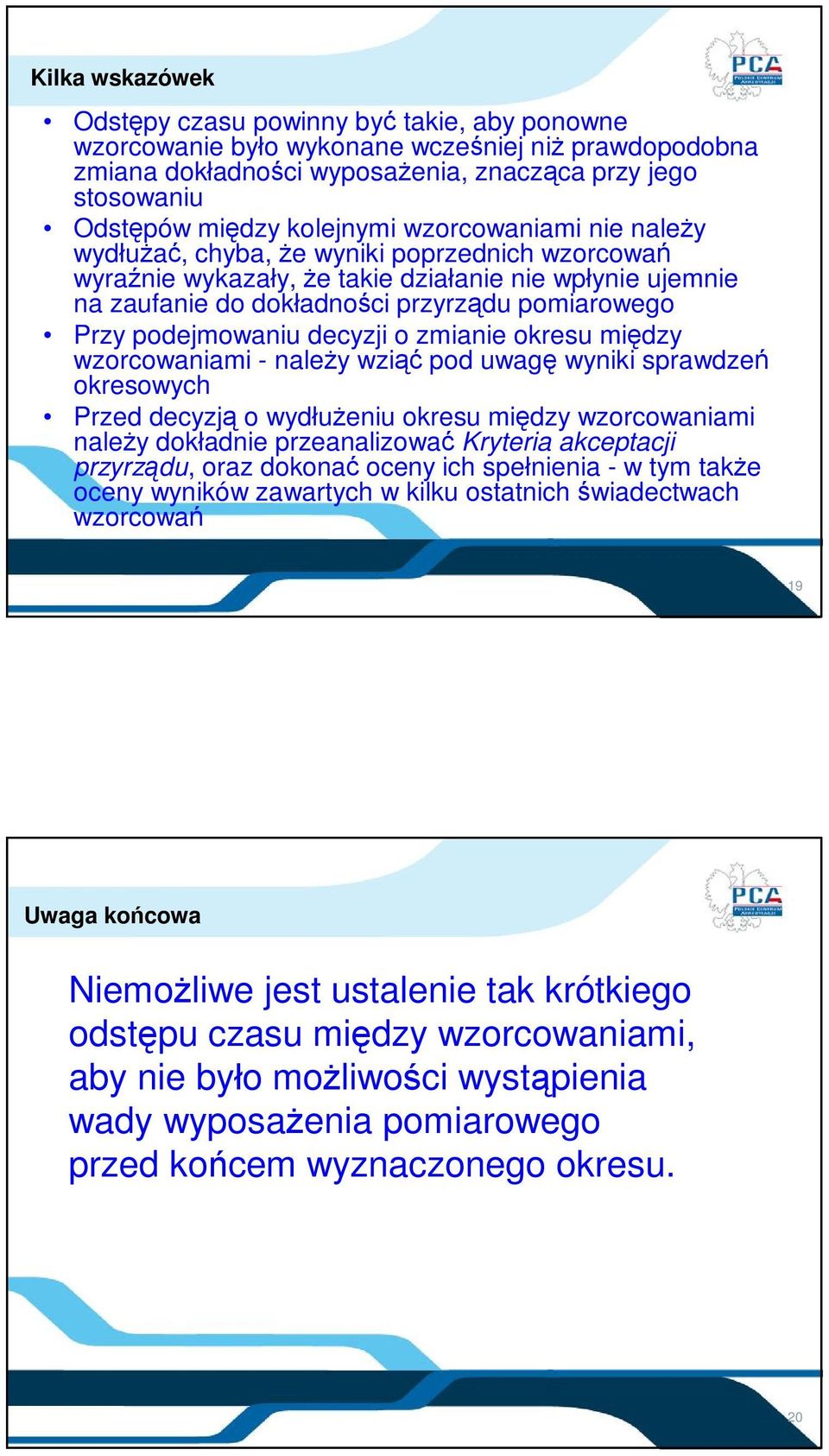 podejmowaniu decyzji o zmianie okresu między wzorcowaniami - należy wziąć pod uwagę wyniki sprawdzeń okresowych Przed decyzją o wydłużeniu okresu między wzorcowaniami należy dokładnie przeanalizować