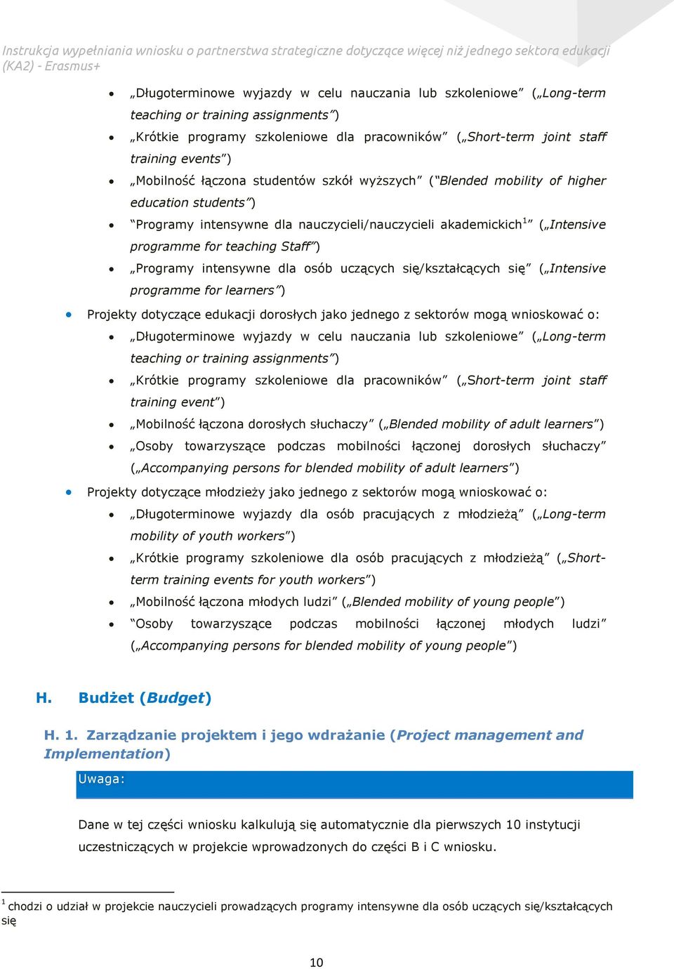 Programy intensywne dla osób uczących się/kształcących się ( Intensive programme for learners ) Projekty dotyczące edukacji dorosłych jako jednego z sektorów mogą wnioskować o: Długoterminowe wyjazdy