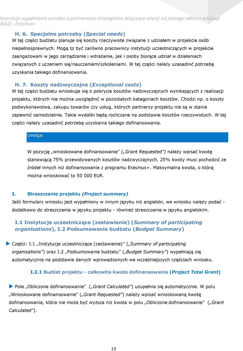 się/nauczaniem/szkoleniami. W tej części należy uzasadnić potrzebę uzyskania takiego dofinansowania. H. 7.