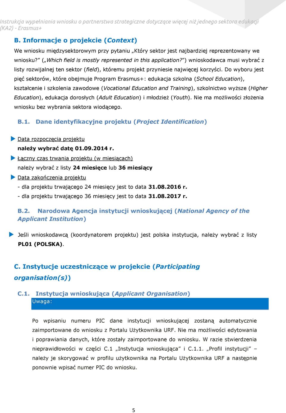 Do wyboru jest pięć sektorów, które obejmuje Program Erasmus+: edukacja szkolna (School Education), kształcenie i szkolenia zawodowe (Vocational Education and Training), szkolnictwo wyższe (Higher
