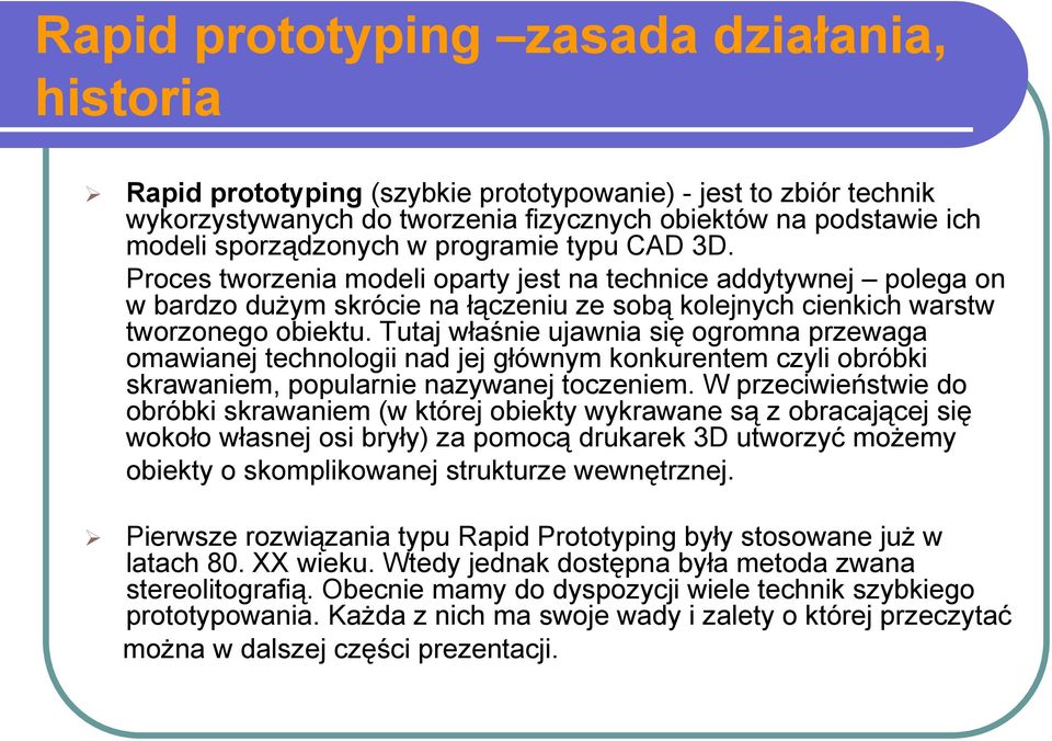 Tutaj właśnie ujawnia się ogromna przewaga omawianej technologii nad jej głównym konkurentem czyli obróbki skrawaniem, popularnie nazywanej toczeniem.