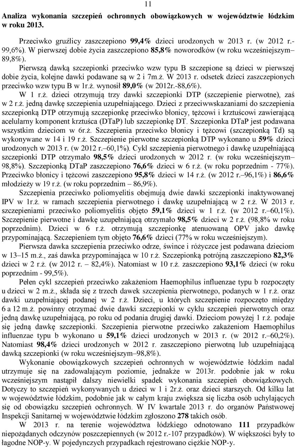 Pierwszą dawką szczepionki przeciwko wzw typu B szczepione są dzieci w pierwszej dobie życia, kolejne dawki podawane są w 2 i 7m.ż. W 2013 r. odsetek dzieci zaszczepionych przeciwko wzw typu B w 1r.ż. wynosił 89,0% (w 2012r.