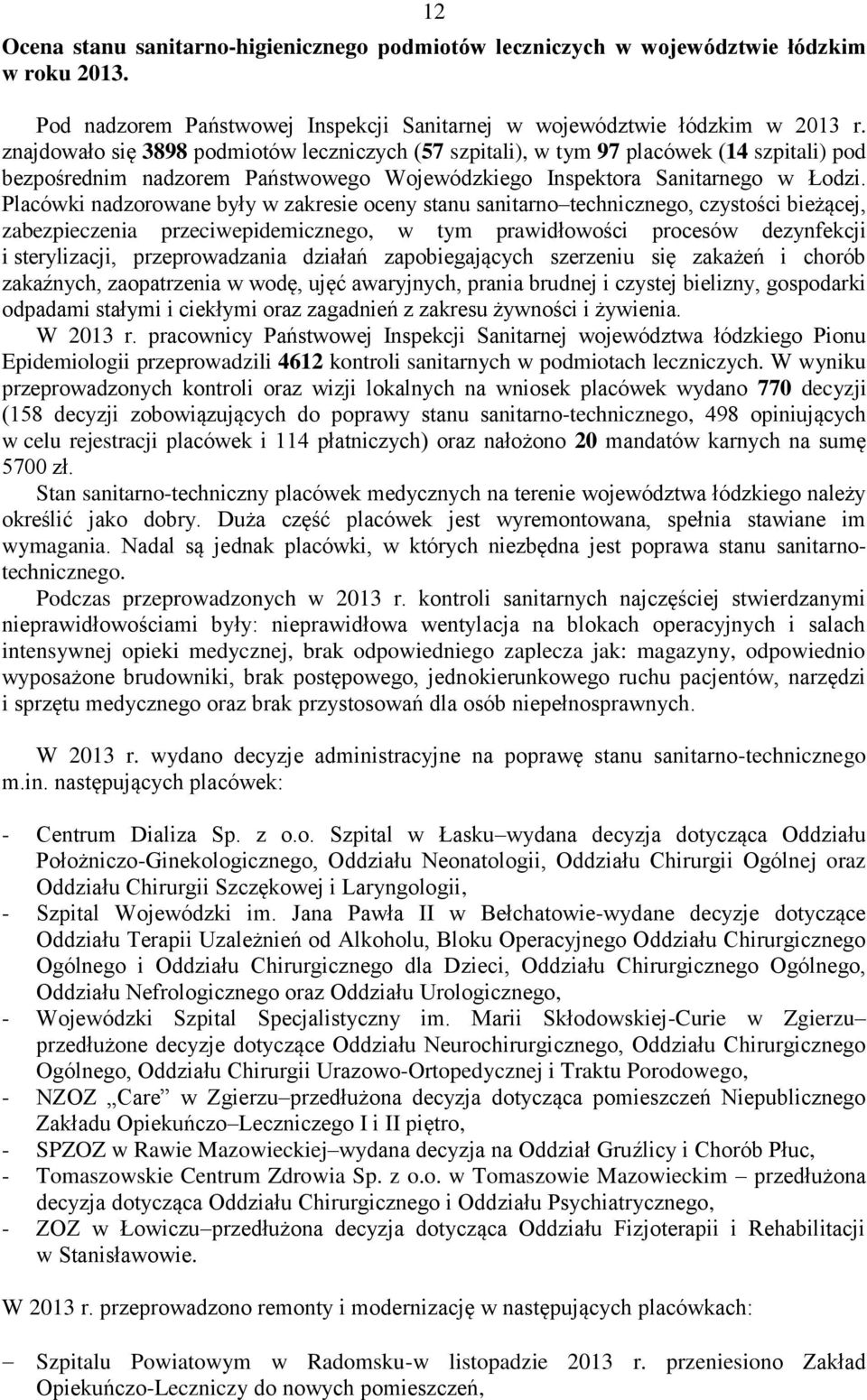 Placówki nadzorowane były w zakresie oceny stanu sanitarno technicznego, czystości bieżącej, zabezpieczenia przeciwepidemicznego, w tym prawidłowości procesów dezynfekcji i sterylizacji,