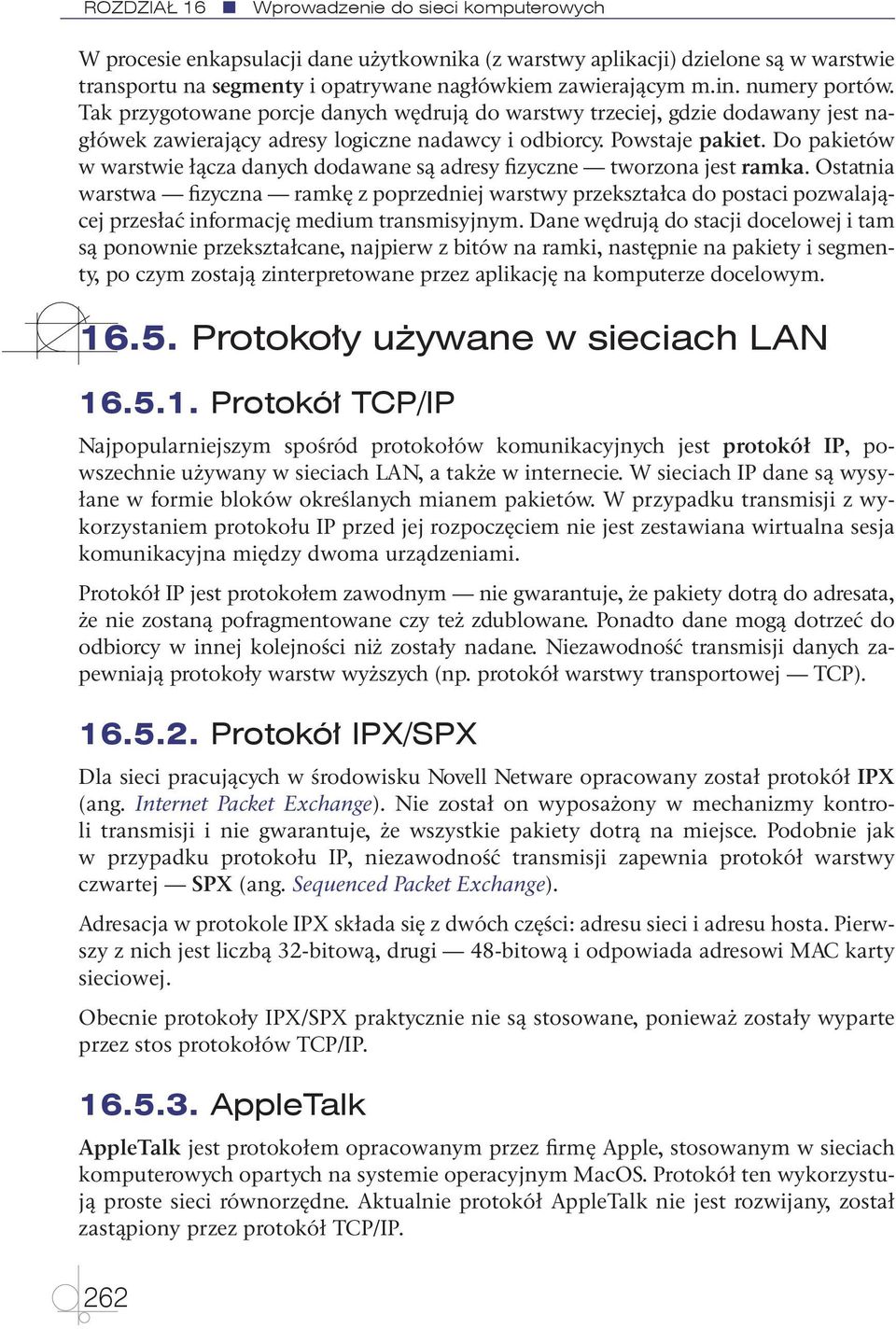 Do pakietów w warstwie łącza danych dodawane są adresy fizyczne tworzona jest ramka.