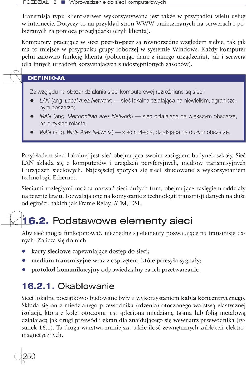 Komputery pracujące w sieci peer-to-peer są równorzędne względem siebie, tak jak ma to miejsce w przypadku grupy roboczej w systemie Windows.