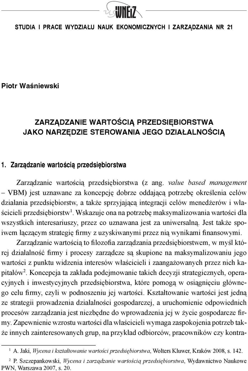 value based management VBM) jest uznawane za koncepcję dobrze oddającą potrzebę określenia celów działania przedsiębiorstw, a także sprzyjającą integracji celów menedżerów i właścicieli