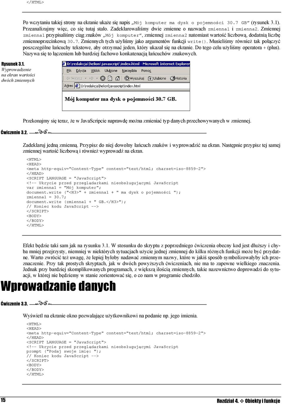 Zmiennej zmienna1 przypisaliśmy ciąg znaków Mój komputer, zmiennej zmienna2 natomiast wartość liczbową, dodatnią liczbę zmiennoprzecinkową 30.7.