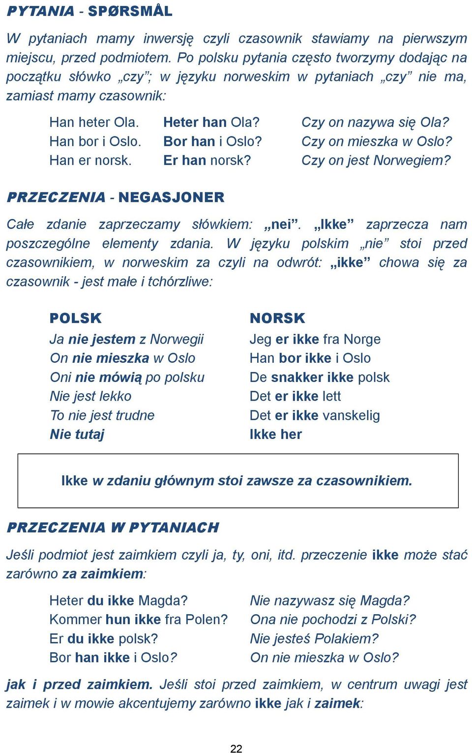 Han bor i Oslo. Bor han i Oslo? Czy on mieszka w Oslo? Han er norsk. Er han norsk? Czy on jest Norwegiem? PRZECZENIA - NEGASJONER Całe zdanie zaprzeczamy słówkiem: nei.