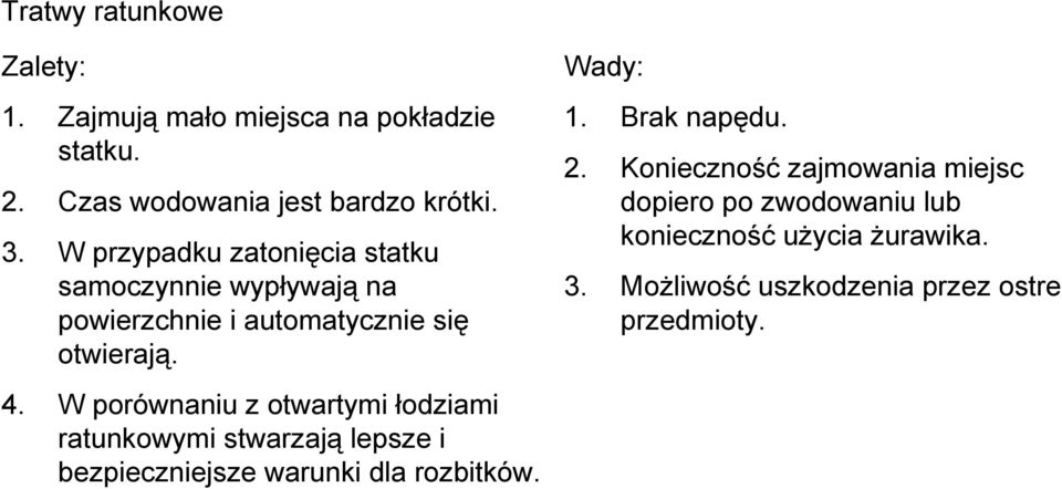 W porównaniu z otwartymi łodziami ratunkowymi stwarzają lepsze i bezpieczniejsze warunki dla rozbitków. Wady: 1.