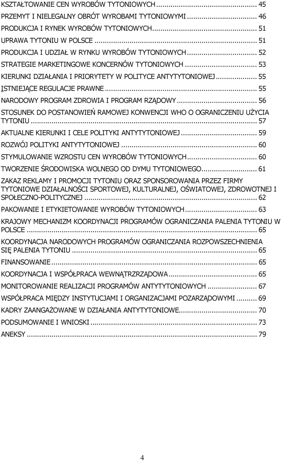 .. 55 NARODOWY PROGRAM ZDROWIA I PROGRAM RZĄDOWY... 56 STOSUNEK DO POSTANOWIEŃ RAMOWEJ KONWENCJI WHO O OGRANICZENIU UŻYCIA TYTONIU... 57 AKTUALNE KIERUNKI I CELE POLITYKI ANTYTYTONIOWEJ.