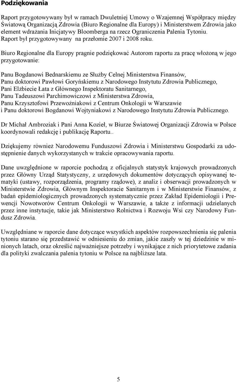 Biuro Regionalne dla Europy pragnie podziękować Autorom raportu za pracę włożoną w jego przygotowanie: Panu Bogdanowi Bednarskiemu ze Służby Celnej Ministerstwa Finansów, Panu doktorowi Pawłowi