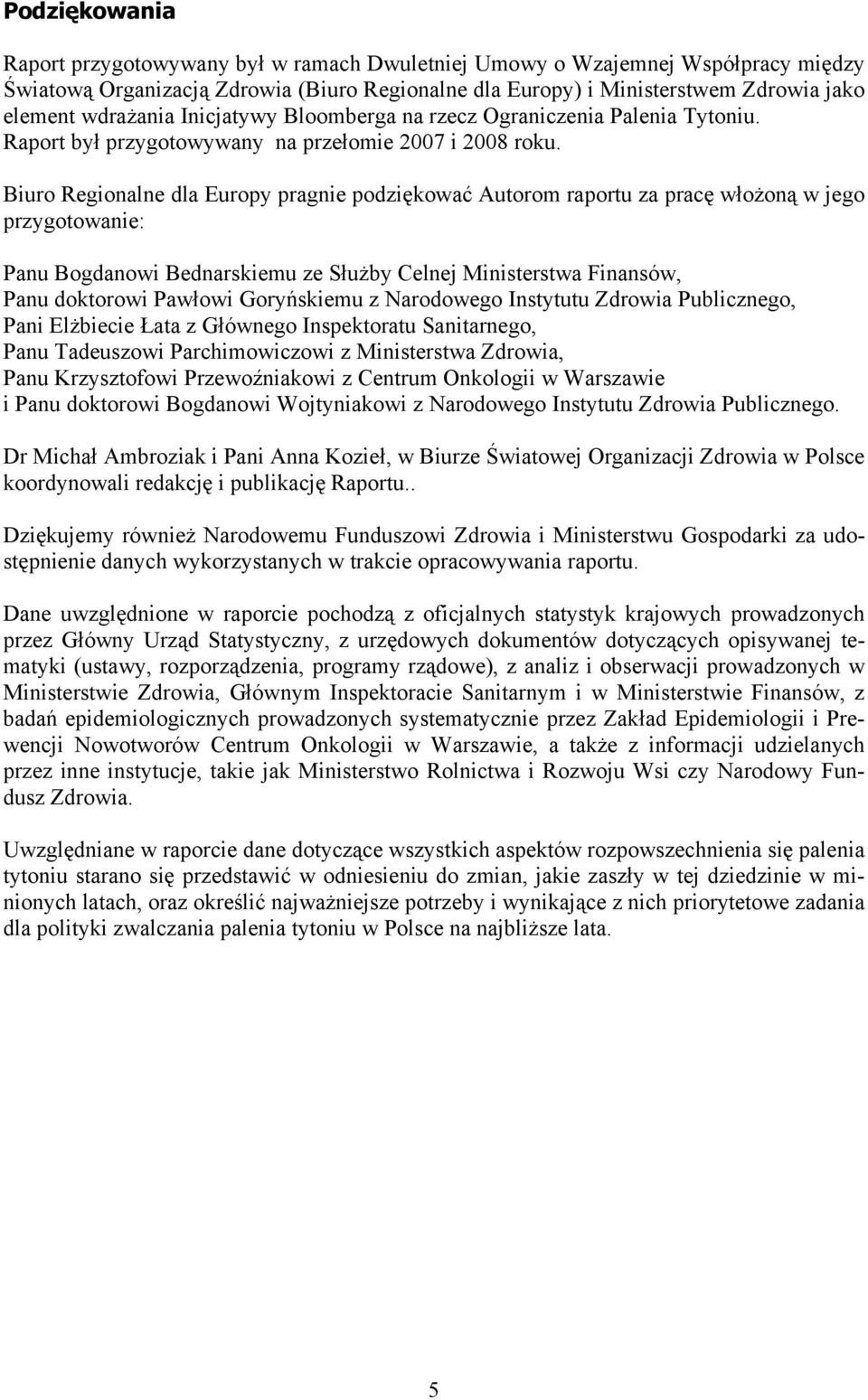 Biuro Regionalne dla Europy pragnie podziękować Autorom raportu za pracę włożoną w jego przygotowanie: Panu Bogdanowi Bednarskiemu ze Służby Celnej Ministerstwa Finansów, Panu doktorowi Pawłowi