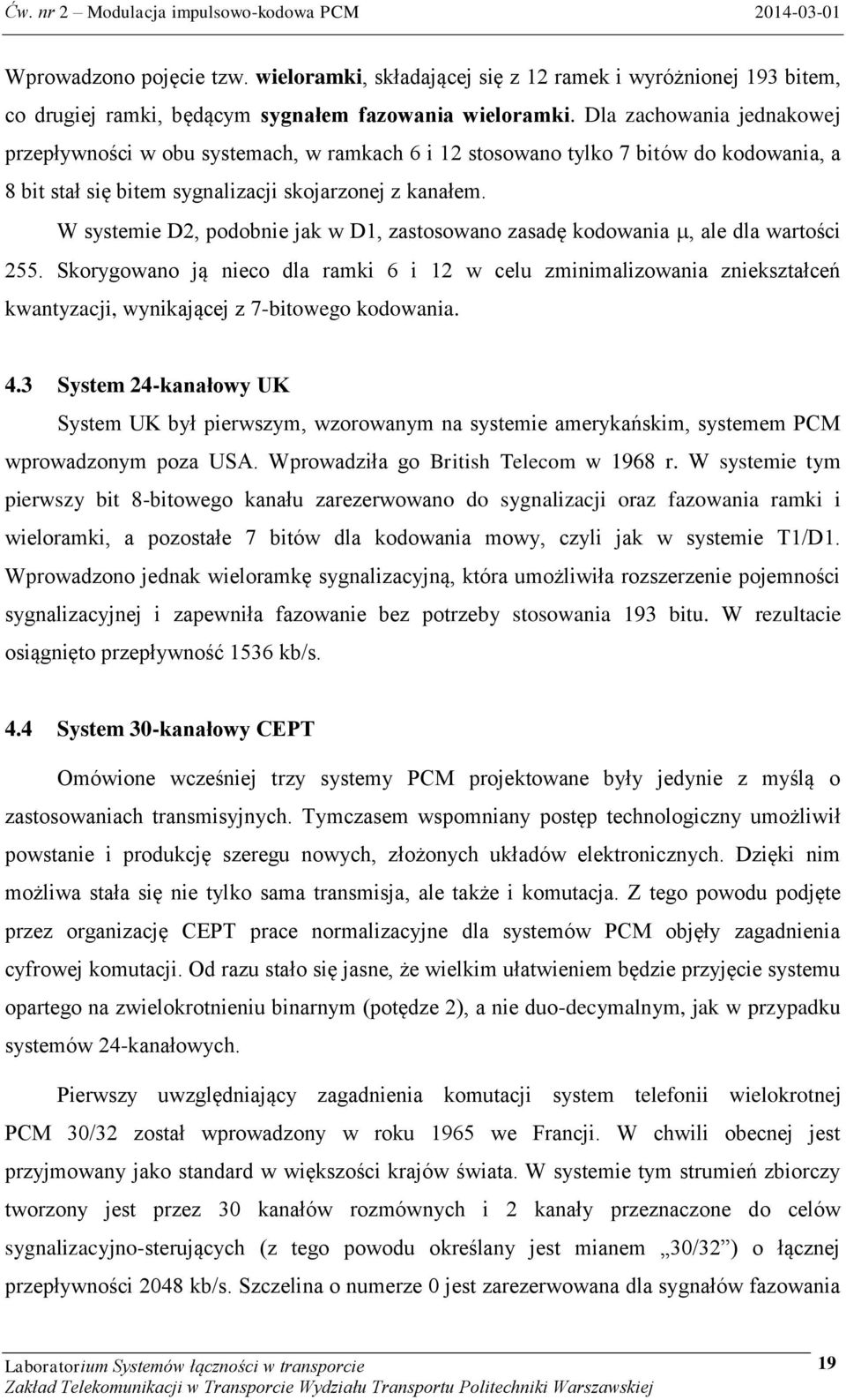 W systemie D2, podobnie jak w D1, zastosowano zasadę kodowania, ale dla wartości 255.