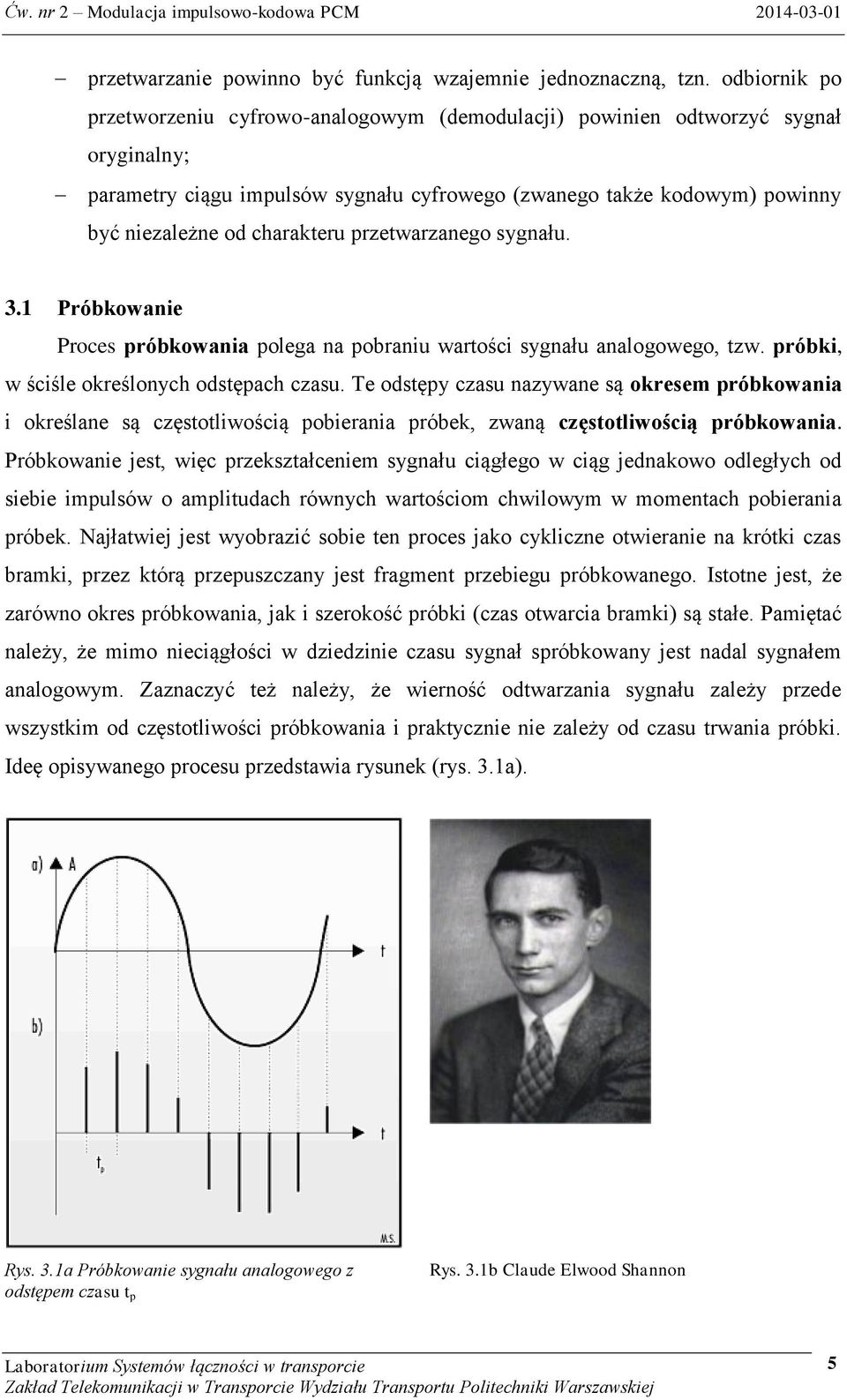 charakteru przetwarzanego sygnału. 3.1 Próbkowanie Proces próbkowania polega na pobraniu wartości sygnału analogowego, tzw. próbki, w ściśle określonych odstępach czasu.