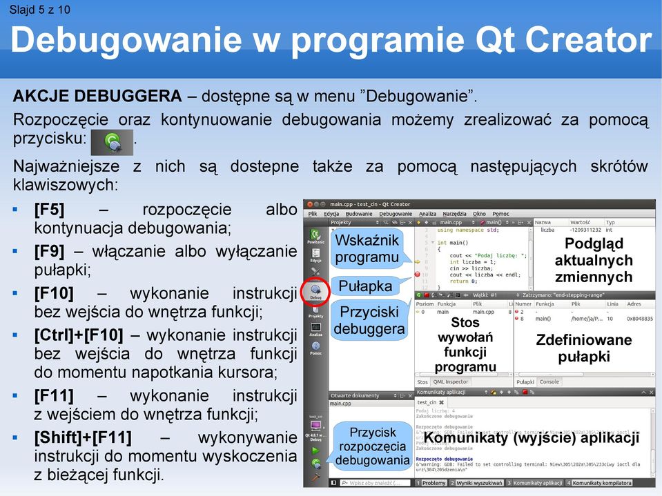 bez wejścia do wnętrza funkcji; [Ctrl]+[F10] wykonanie instrukcji bez wejścia do wnętrza funkcji do momentu napotkania kursora; [F11] wykonanie instrukcji z wejściem do wnętrza funkcji; [Shift]+[F11]