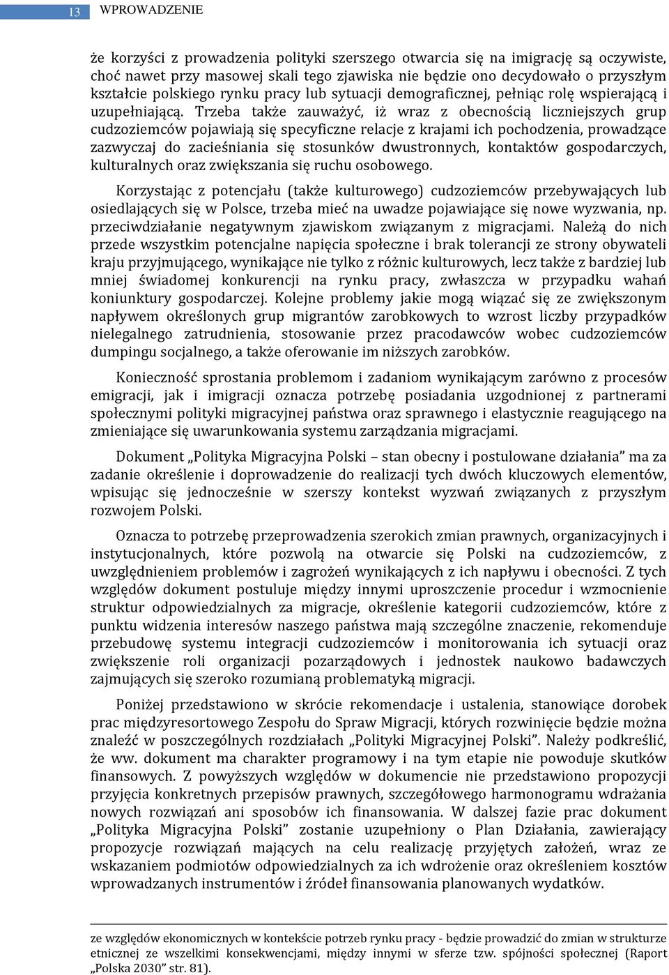 Trzeba także zauważyć, iż wraz z obecnością liczniejszych grup cudzoziemców pojawiają się specyficzne relacje z krajami ich pochodzenia, prowadzące zazwyczaj do zacieśniania się stosunków