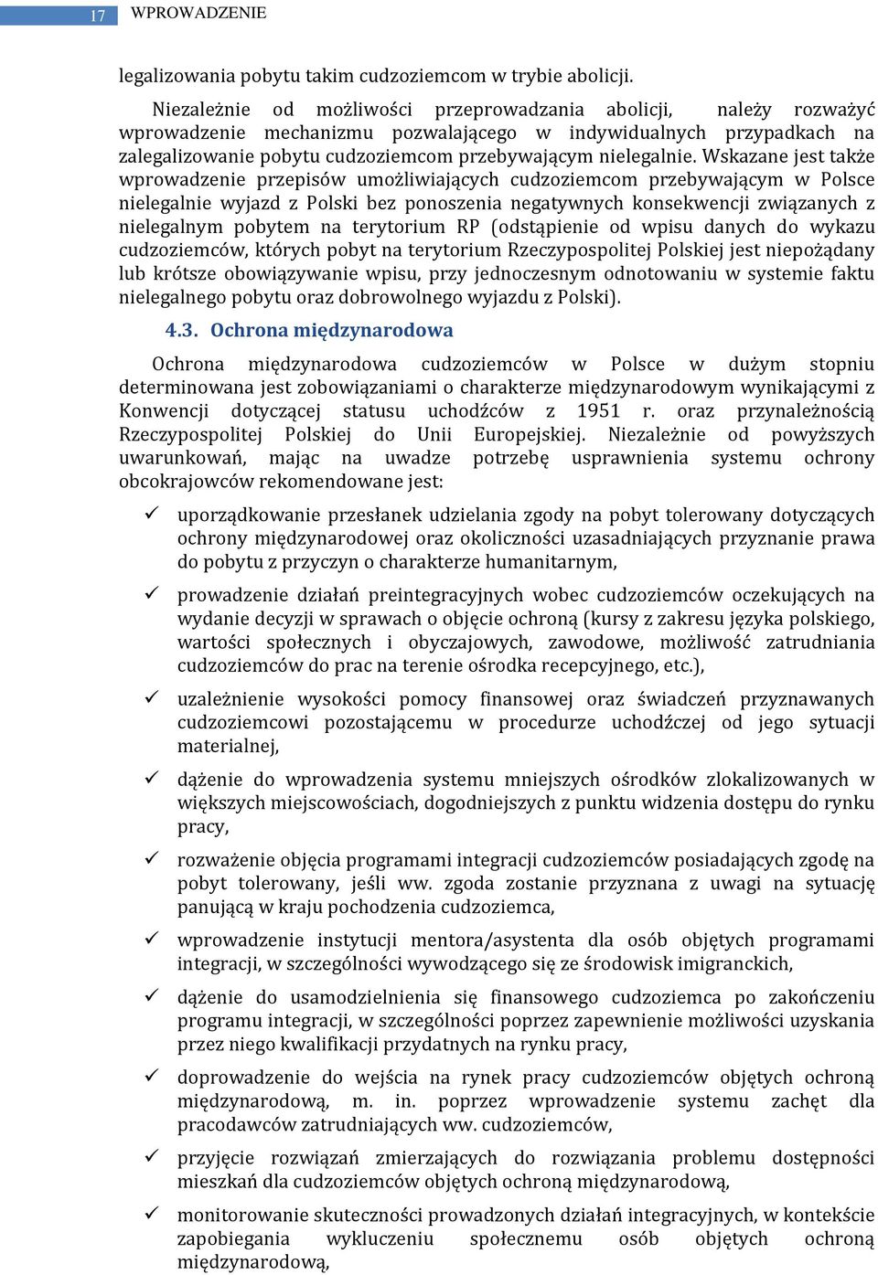 Wskazane jest także wprowadzenie przepisów umożliwiających cudzoziemcom przebywającym w Polsce nielegalnie wyjazd z Polski bez ponoszenia negatywnych konsekwencji związanych z nielegalnym pobytem na