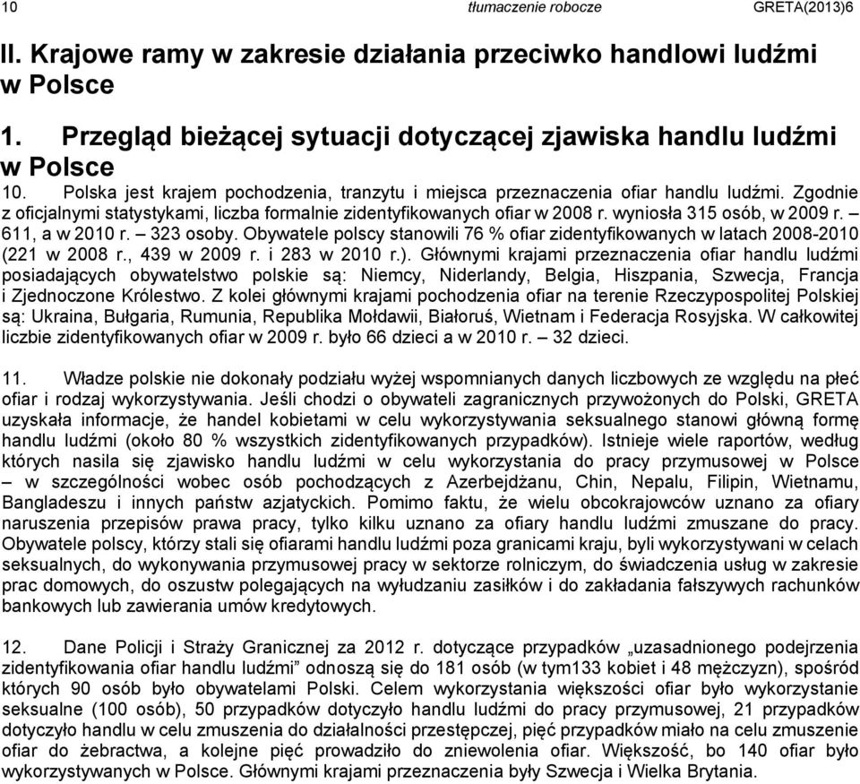 wyniosła 315 osób, w 2009 r. 611, a w 2010 r. 323 osoby. Obywatele polscy stanowili 76 % ofiar zidentyfikowanych w latach 2008-2010 (221 w 2008 r., 439 w 2009 r. i 283 w 2010 r.).