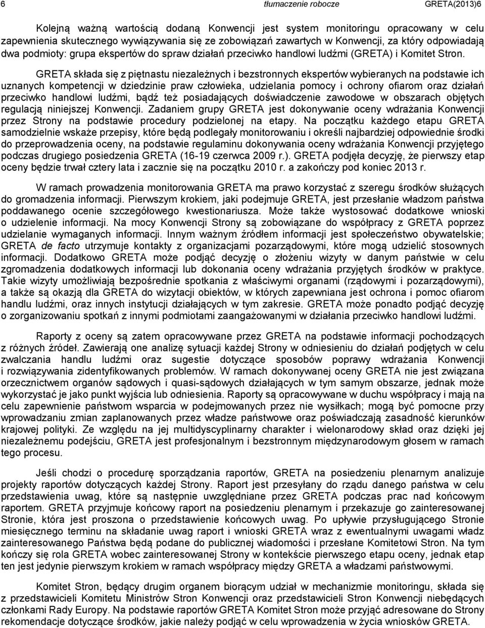 GRETA składa się z piętnastu niezależnych i bezstronnych ekspertów wybieranych na podstawie ich uznanych kompetencji w dziedzinie praw człowieka, udzielania pomocy i ochrony ofiarom oraz działań