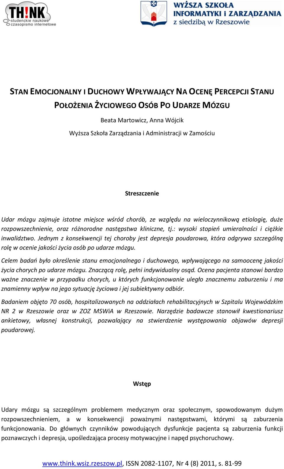 : wysoki stopieo umieralności i ciężkie inwalidztwo. Jednym z konsekwencji tej choroby jest depresja poudarowa, która odgrywa szczególną rolę w ocenie jakości życia osób po udarze mózgu.