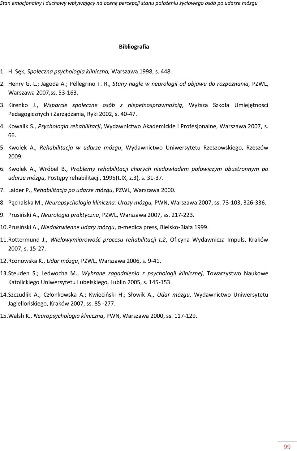 , Psychologia rehabilitacji, Wydawnictwo Akademickie i Profesjonalne, Warszawa 27, s. 66.. Kwolek A., Rehabilitacja w udarze mózgu, Wydawnictwo Uniwersytetu Rzeszowskiego, Rzeszów 29. 6. Kwolek A., Wróbel B.