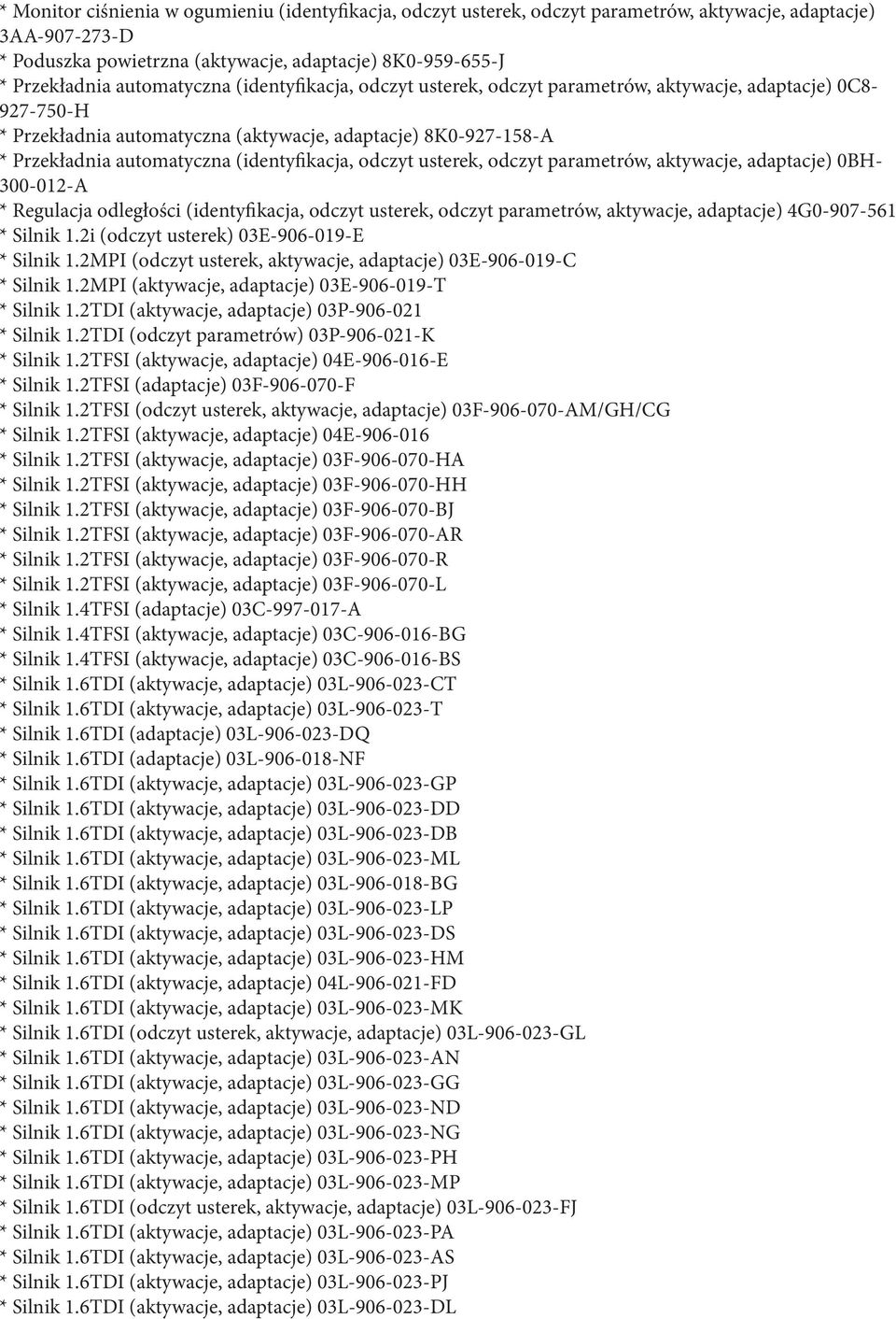 (identyfikacja, odczyt usterek, odczyt parametrów, aktywacje, adaptacje) 0BH- 300-012-A * Regulacja odległości (identyfikacja, odczyt usterek, odczyt parametrów, aktywacje, adaptacje) 4G0-907-561 *