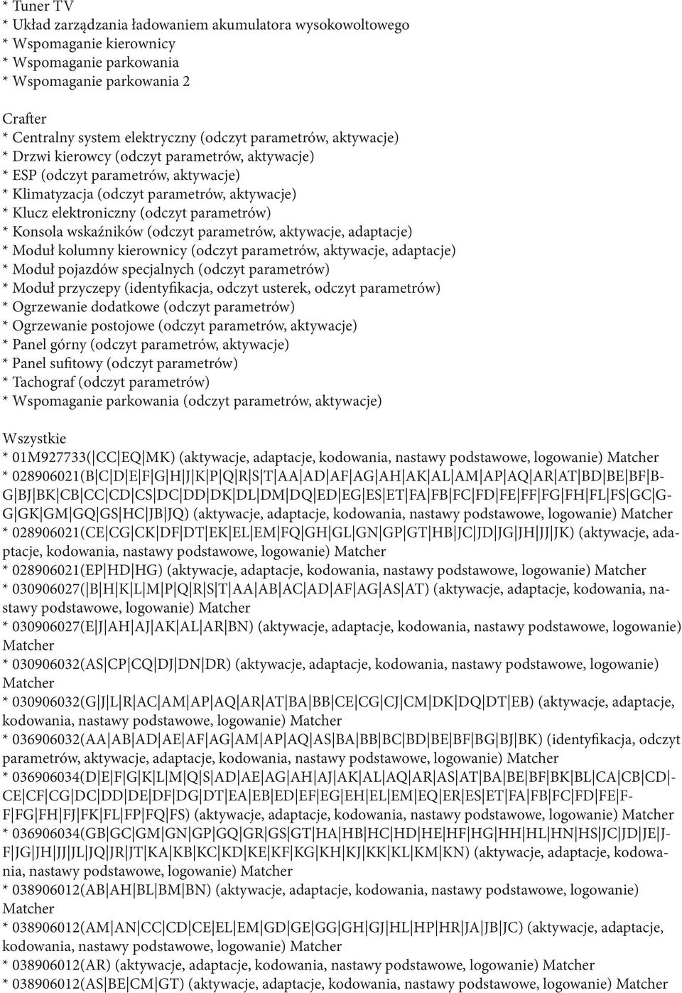 Konsola wskaźników (odczyt parametrów, aktywacje, adaptacje) * Moduł kolumny kierownicy (odczyt parametrów, aktywacje, adaptacje) * Moduł pojazdów specjalnych (odczyt parametrów) * Moduł przyczepy