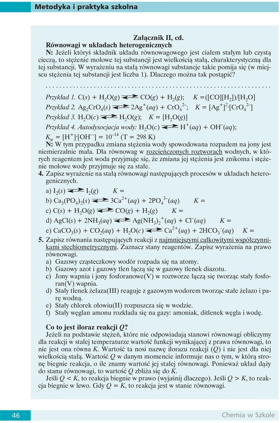 dla tej substancji. W wyrażeniu na stałą równowagi substancje takie pomija się (w miejscu stężenia tej substancji jest liczba 1). Dlaczego można tak postąpić?. Przykład 1.