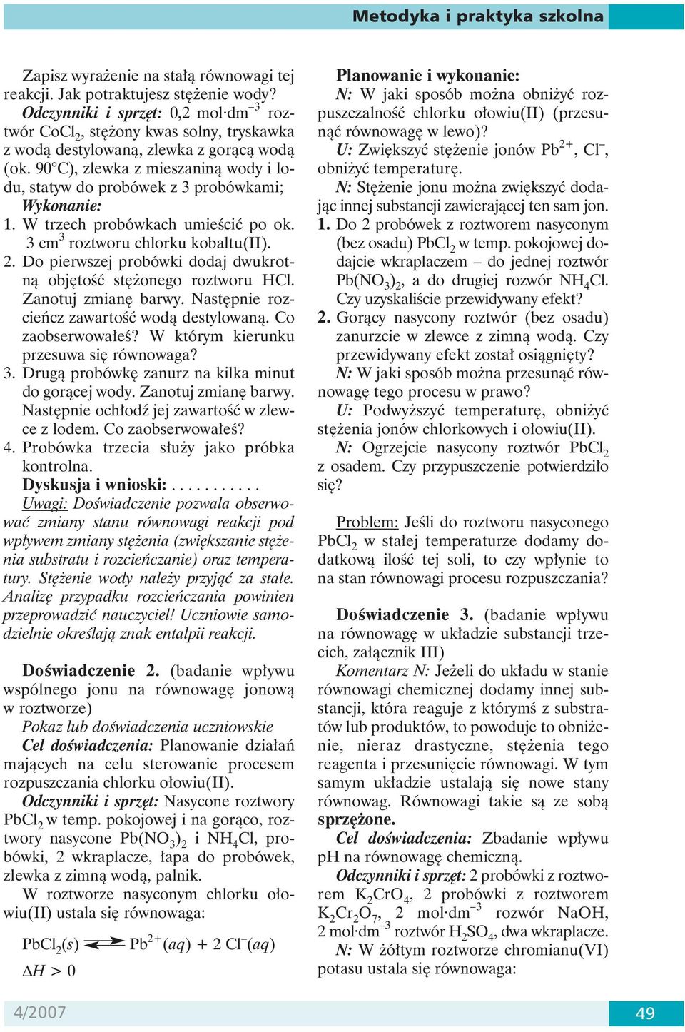 90 C), zlewka z mieszaniną wody i lodu, statyw do probówek z 3 probówkami; Wykonanie: 1. W trzech probówkach umieścić po ok. 3 cm 3 roztworu chlorku kobaltu(ii). 2.