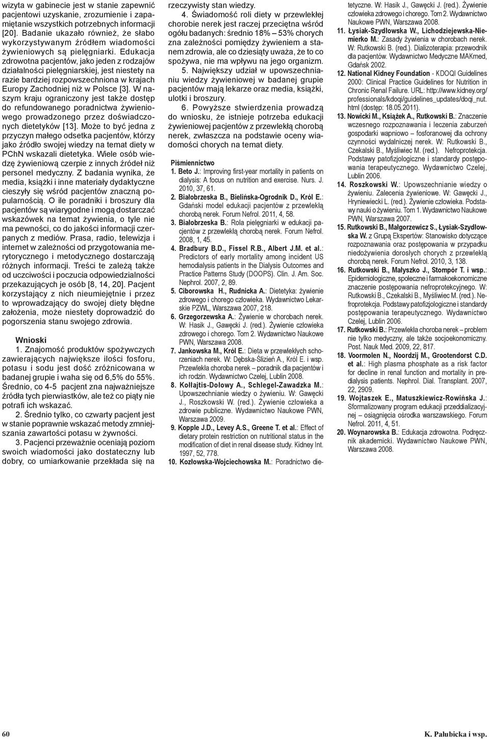 Edukacja zdrowotna pacjentów, jako jeden z rodzajów działalności pielęgniarskiej, jest niestety na razie bardziej rozpowszechniona w krajach Europy Zachodniej niż w Polsce [3].