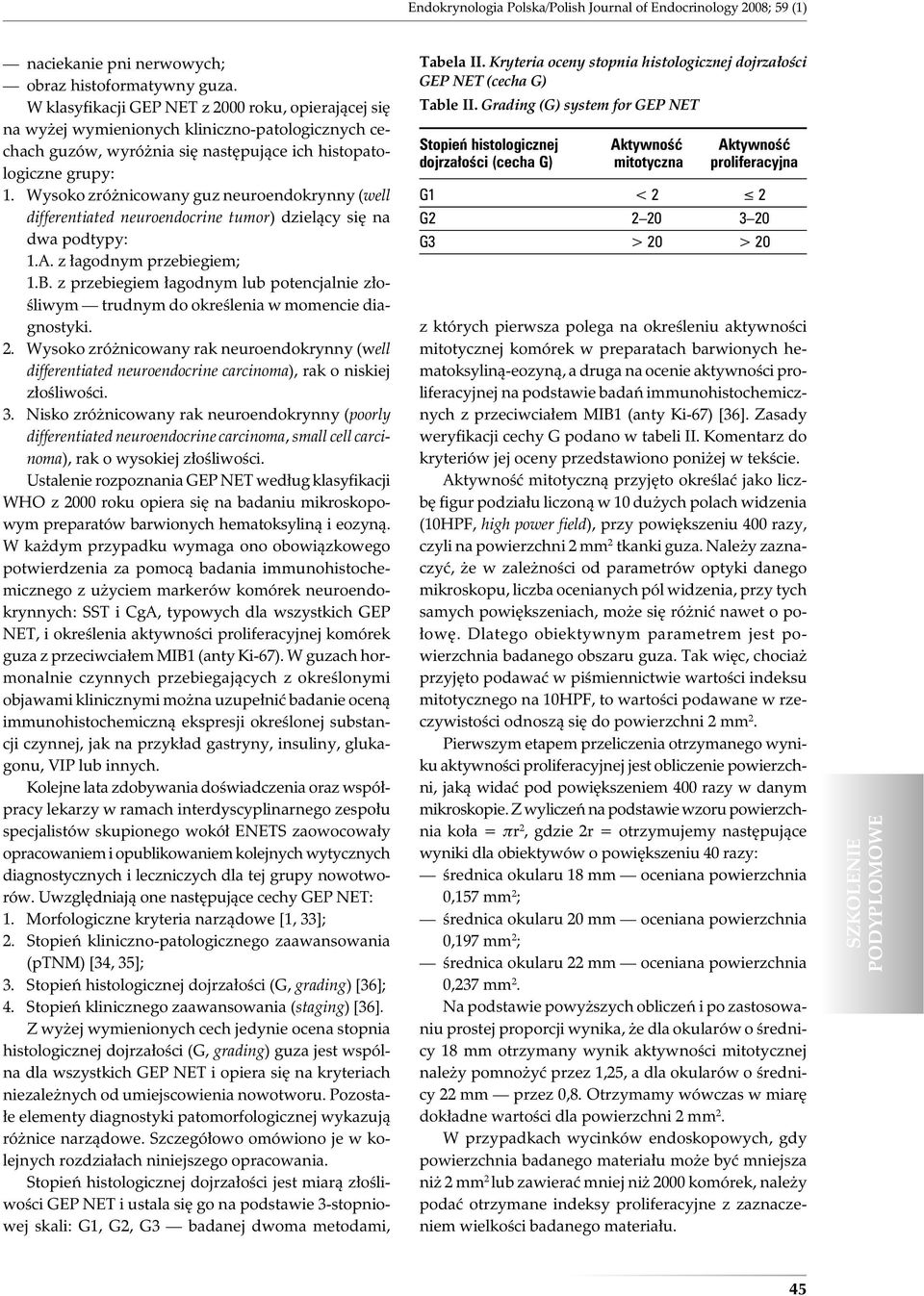 Wysoko zróżnicowany guz neuroendokrynny (well differentiated neuroendocrine tumor) dzielący się na dwa podtypy: 1.A. z łagodnym przebiegiem; 1.B.