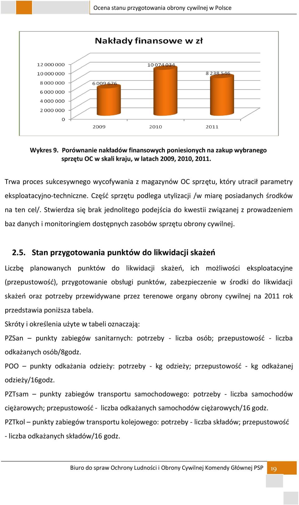 Stwierdza się brak jednolitego podejścia do kwestii związanej z prowadzeniem baz danych i monitoringiem dostępnych zasobów sprzętu obrony cywilnej. 2.5.